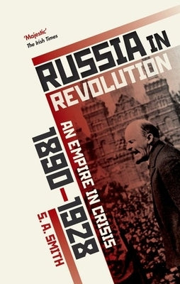 Russia in Revolution: An Empire in Crisis, 1890 to 1928 by Smith, S. A.