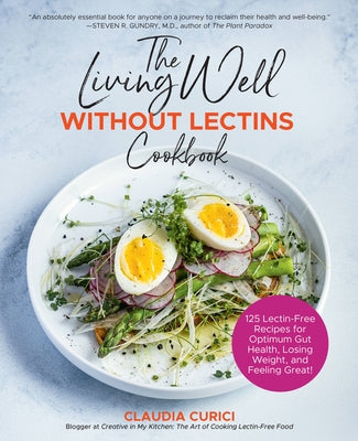 The Living Well Without Lectins Cookbook: 100 Lectin-Free Recipes for Optimum Gut Health, Losing Weight, and Feeling Great by Curici, Claudia