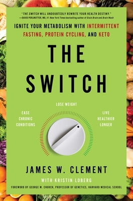 The Switch: Ignite Your Metabolism with Intermittent Fasting, Protein Cycling, and Keto by Clement, James W.