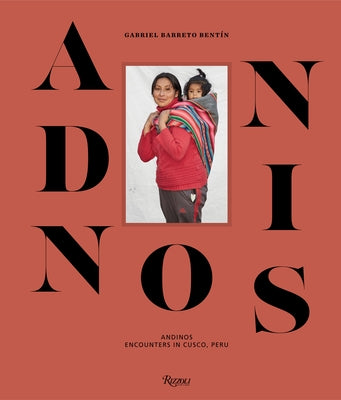 Andinos: Encounters in Cusco, Peru by Barreto Bentin, Gabriel
