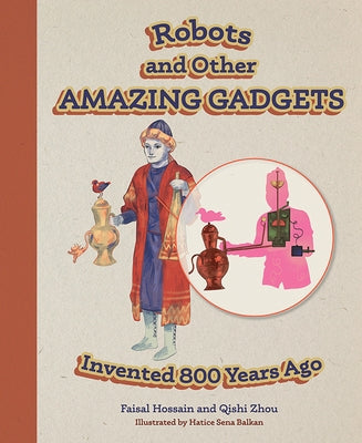 Robots and Other Amazing Gadgets Invented 800 Years Ago by Hossain, Faisal