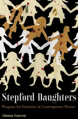 Stepford Daughters: Weapons for Feminists in Contemporary Horror by Isaacson, Johanna