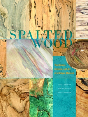 Spalted Wood: The History, Science, and Art of a Unique Material by Robinson, Sara C.