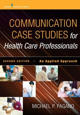 Communication Case Studies for Health Care Professionals: An Applied Approach by Pagano, Michael P.