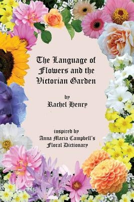 The Language of Flowers and the Victorian Garden by Henry, Rachel