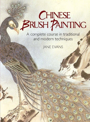 Chinese Brush Painting: A Complete Course in Traditional and Modern Techniques by Evans, Jane