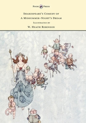 Shakespeare's Comedy of a Midsummer-Night's Dream - Illustrated by W. Heath Robinson by Shakespeare, William