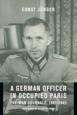 A German Officer in Occupied Paris: The War Journals, 1941-1945 by J&#252;nger, Ernst