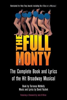 The Full Monty: The Complete Book and Lyrics of the Hit Broadway Musical by McNally, Terrence