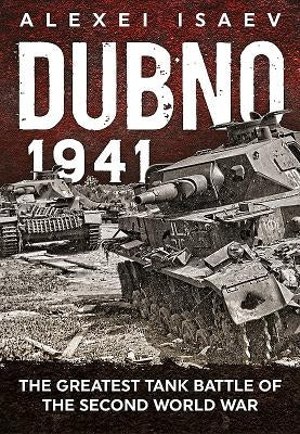 Dubno 1941: The Greatest Tank Battle of the Second World War by Isaev, Alexey