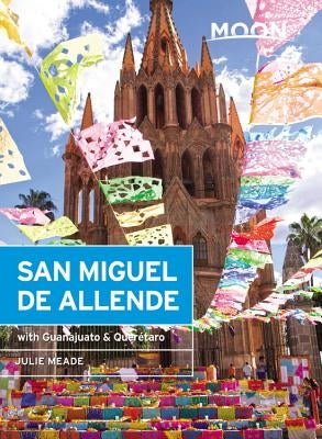 Moon San Miguel de Allende: With Guanajuato & Querétaro by Meade, Julie