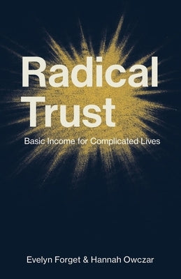 Radical Trust: Basic Income for Complicated Lives by Forget, Evelyn