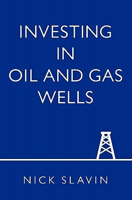 Investing in Oil and Gas Wells by Slavin, Nick