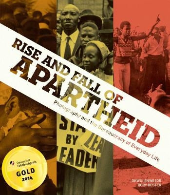 Rise and Fall of Apartheid: Photography and the Bureaucracy of Everyday Life by Enwezor, Okwui