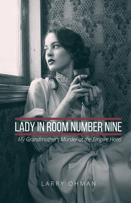 Lady in Room Number Nine: My Grandmother's Murder at the Empire Hotel by Ohman, Larry