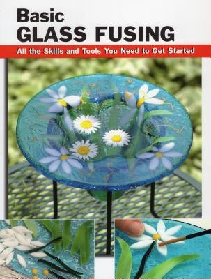 Basic Glass Fusing: All the Skills and Tools You Need to Get Started by Haunstein, Lynn