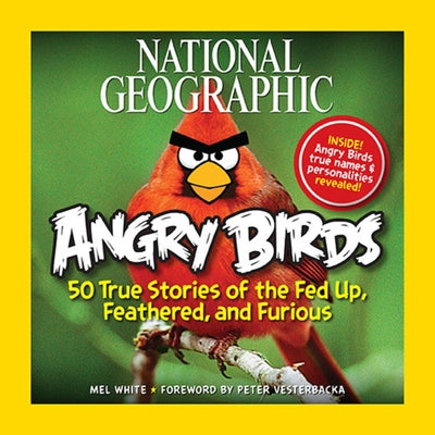 National Geographic Angry Birds: 50 True Stories of the Fed Up, Feathered, and Furious by White, Mel