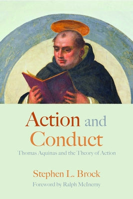 Action and Conduct: Thomas Aquinas and the Theory of Action by Brock, Stephen L.