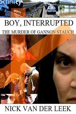 Boy, Interrupted: The Murder of Gannon Stauch by Van Der Leek, Nick