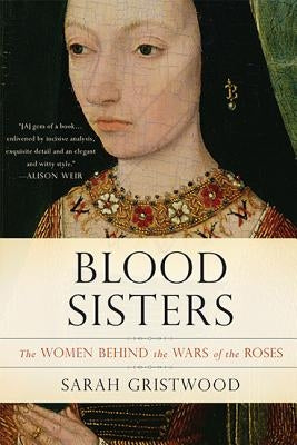 Blood Sisters: The Women Behind the Wars of the Roses by Gristwood, Sarah