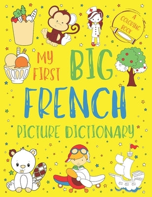 My First Big French Picture Dictionary: Two in One: Dictionary and Coloring Book - Color and Learn the Words - French Book for Kids with Translation a by Chatty Parrot