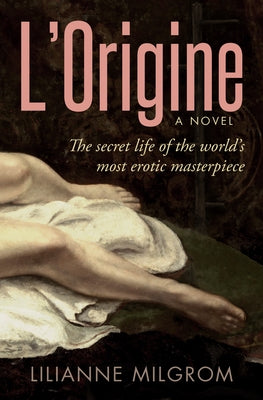 L'Origine: The Secret Life of the World's Most Erotic Masterpiece by Milgrom, Lilianne