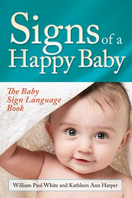 Signs of a Happy Baby: The Baby Sign Language Book by White, William Paul