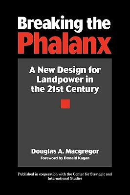 Breaking the Phalanx: A New Design for Landpower in the 21st Century by MacGregor, Douglas A.