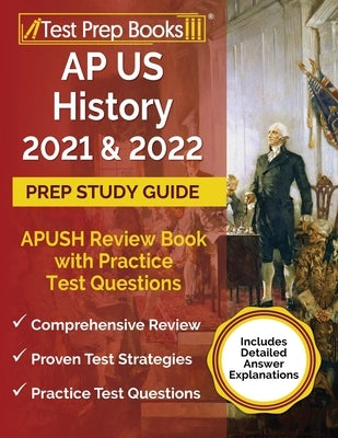 AP US History 2021 and 2022 Prep Study Guide: APUSH Review Book with Practice Test Questions [Includes Detailed Answer Explanations] by Tpb Publishing