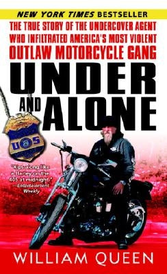 Under and Alone: The True Story of the Undercover Agent Who Infiltrated America's Most Violent Outlaw Motorcycle Gang by Queen, William
