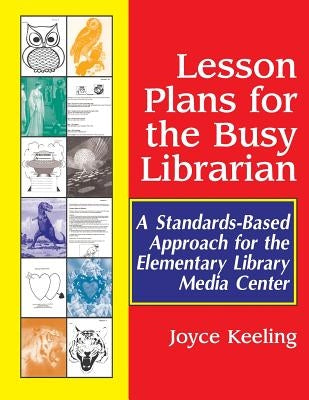 Lesson Plans for the Busy Librarian: A Standards-Based Approach for the Elementary Library Media Center by Keeling, Joyce