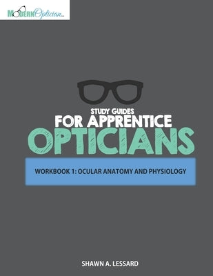 Study Guides for Apprentice Opticians: Ocular Anatomy and Physiology Workbook: Grade School Inspired workbooks filled with fill-in-the-blanks, diagram by Lessard, Shawn A.