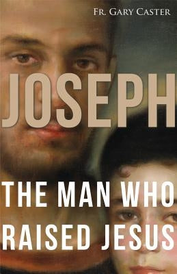 Joseph, the Man Who Raised Jesus by Caster, Gary