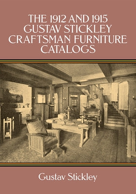 The 1912 and 1915 Gustav Stickley Craftsman Furniture Catalogs by Stickley, Gustav