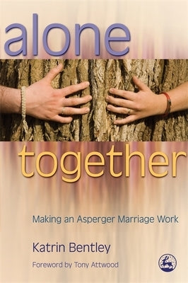 Alone Together: Making an Asperger Marriage Work by Bentley, Katrin