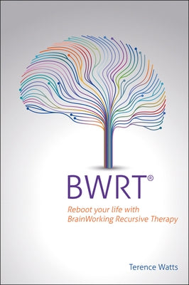 Bwrt: Reboot Your Life with Brainworking Recursive Therapy by Watts, Terence