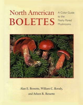 North American Boletes: A Color Guide to the Fleshy Pored Mushrooms by Bessette, Alan