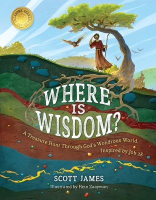 Where Is Wisdom?: A Treasure Hunt Through God's Wondrous World, Inspired by Job 28 by James, Scott