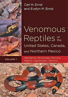 Venomous Reptiles of the United States, Canada, and Northern Mexico: Heloderma, Micruroides, Micrurus, Pelamis, Agkistrodon, Sistrurus by Ernst, Carl H.