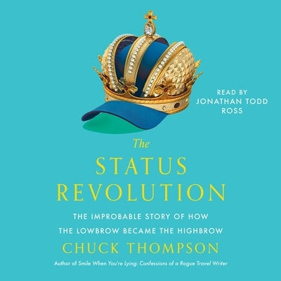 The Status Revolution: The Improbable Story of How the Lowbrow Became the Highbrow by Thompson, Chuck