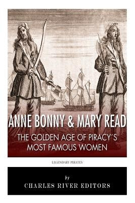 Anne Bonny & Mary Read: The Golden Age of Piracy's Most Famous Women by Charles River Editors