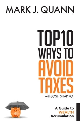 Top 10 Ways to Avoid Taxes: A Guide to Wealth Accumulation by Shapiro, Josh
