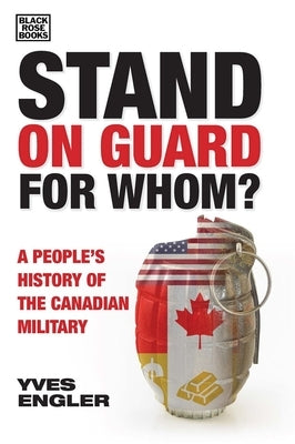 Stand on Guard for Whom?: A People's History of the Canadian Military by Engler, Yves