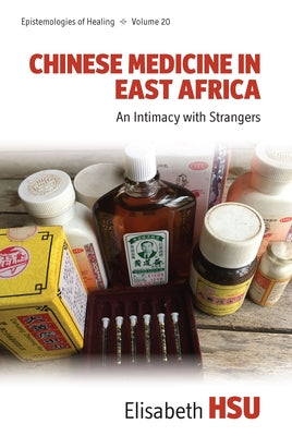 Chinese Medicine in East Africa: An Intimacy with Strangers by Hsu, Elisabeth
