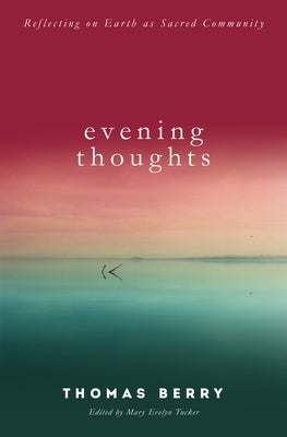 Evening Thoughts: Reflecting on Earth as a Sacred Community by Berry, Thomas