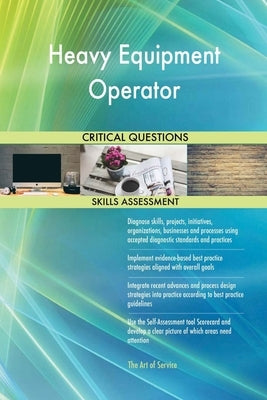 Heavy Equipment Operator Critical Questions Skills Assessment by Blokdyk, Gerardus