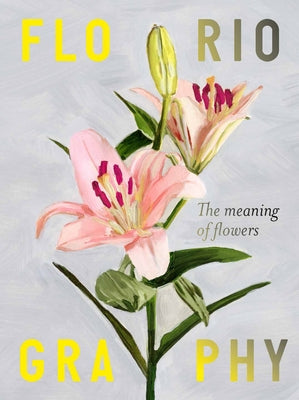 Floriography: The Meaning of Flowers by Tye, Alice