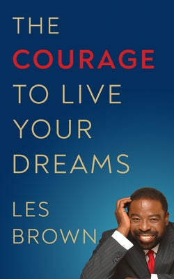 The Courage to Live Your Dreams by Brown, Les