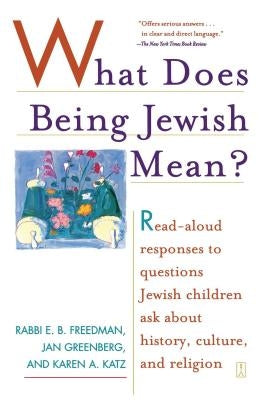 What Does Being Jewish Mean?: Read-Aloud Responses to Questions Jewish Children Ask about History, Culture, and Religion by Freedman, E. B.