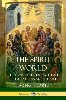 The Spirit World: The Complete Text with all Illustrations and Charts by Larkin, Clarence